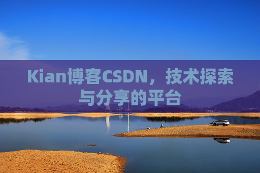 Kian博客CSDN，技术探索与分享的平台